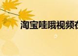淘宝哇哦视频在哪里看（淘宝哇哦）