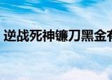 逆战死神镰刀黑金有技能吗（逆战死神镰刀）