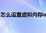 怎么设置虚拟内存win7（怎么设置虚拟内存）