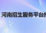 河南招生服务平台报名（河南招生服务平台）