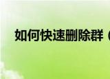 如何快速删除群（如何快速删除qq好友）