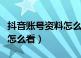 抖音账号资料怎么看注册时间（抖音账号资料怎么看）