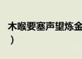 木喉要塞声望炼金图纸（木喉要塞声望怎么刷）