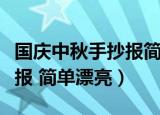 国庆中秋手抄报简单清晰字多（国庆中秋手抄报 简单漂亮）