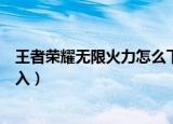 王者荣耀无限火力怎么下载链接（王者荣耀无限火力怎么进入）