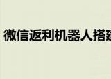 微信返利机器人搭建（微信返利机器人制作）