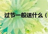 过节一般送什么（过节一般送什么给长辈）