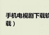 手机电视剧下载软件哪个好（手机 电视剧 下载）