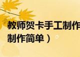 教师贺卡手工制作简单又漂亮（教师贺卡手工制作简单）