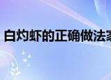 白灼虾的正确做法家常（白灼虾的正确做法）