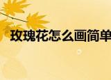 玫瑰花怎么画简单又漂亮（玫瑰花怎么画）