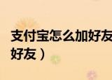 支付宝怎么加好友的几种方式（支付宝怎么加好友）