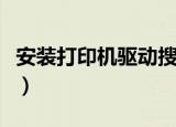 安装打印机驱动搜索不到打印机（安装打印机）