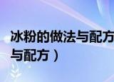 冰粉的做法与配方视频教程窍门（冰粉的做法与配方）