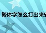 繁体字怎么打出来安卓手机（繁体字怎么打）