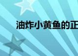 油炸小黄鱼的正确方法（油炸小黄鱼）