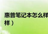 惠普笔记本怎么样质量好吗（惠普笔记本怎么样）