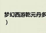 梦幻西游乾元丹多少钱一个（梦幻西游乾元丹）