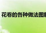 花卷的各种做法图解（花卷的各种做法图解）