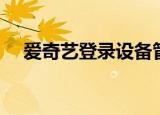 爱奇艺登录设备管理在哪（爱奇艺登录）