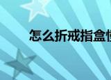 怎么折戒指盒慢动作（怎么折戒指）