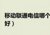 移动联通电信哪个好销户（移动联通电信哪个好）