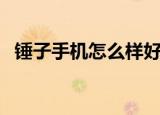 锤子手机怎么样好不好（锤子手机怎么样）