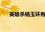 英雄杀杨玉环有多猛（英雄杀杨玉环）