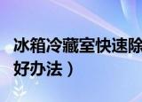 冰箱冷藏室快速除冰最佳的办法（冰箱除冰的好办法）