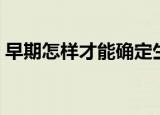 早期怎样才能确定生男孩（怎么才能生男孩）