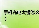 手机充电太慢怎么办教学视频（手机充电太慢）