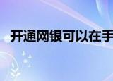 开通网银可以在手机上操作吗（开通网银）