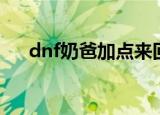 dnf奶爸加点来回切换（dnf奶爸加点）