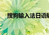 搜狗输入法日语输入（搜狗日语输入法）