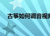 古筝如何调音视频教程（古筝如何调音）