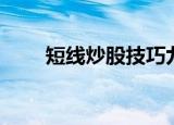 短线炒股技巧九招（短线炒股技巧）