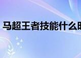 马超王者技能什么时候上线（马超王者技能）