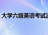 大学六级英语考试流程（英语六级考试流程）