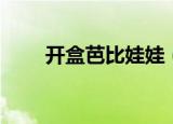 开盒芭比娃娃（芭比娃娃约会化妆）