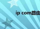 ip com路由器质量（ip com）