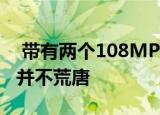  带有两个108MP传感器的小米对该品牌来说并不荒唐