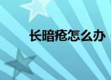 长暗疮怎么办（该怎么去除暗疮呢）