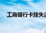 工商银行卡挂失流程（挂失的步骤讲解）