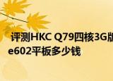  评测HKC Q79四核3G版平板怎么样以及蓝宝石FingerFun e602平板多少钱