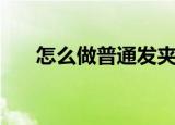怎么做普通发夹（怎样自己制作发卡）