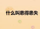 什么叫患得患失（患得患失是什么意思）