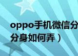 oppo手机微信分身怎么弄（oppo手机微信分身如何弄）