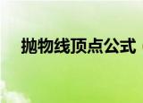 抛物线顶点公式（抛物线顶点公式介绍）
