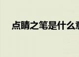 点睛之笔是什么意思（点睛之笔的含义）