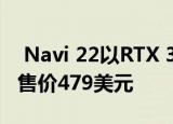  Navi 22以RTX 3060 Ti和3070性能为目标 售价479美元